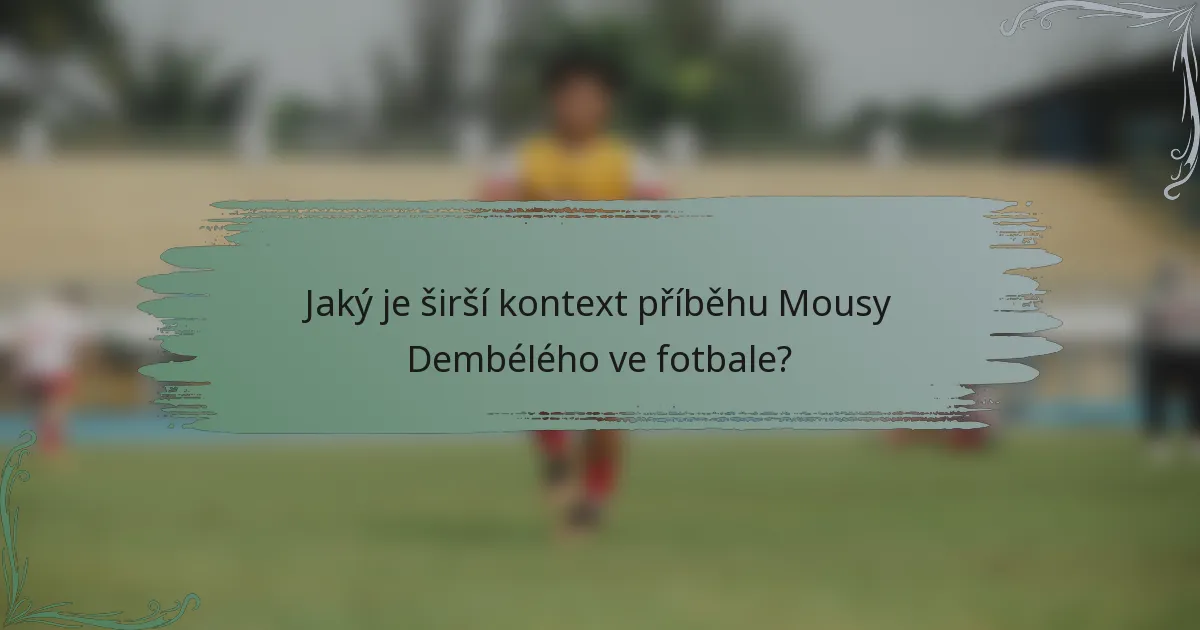 Jaký je širší kontext příběhu Mousy Dembélého ve fotbale?