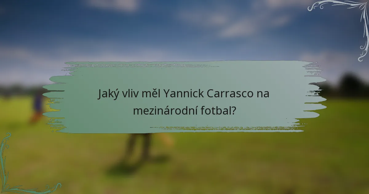 Jaký vliv měl Yannick Carrasco na mezinárodní fotbal?