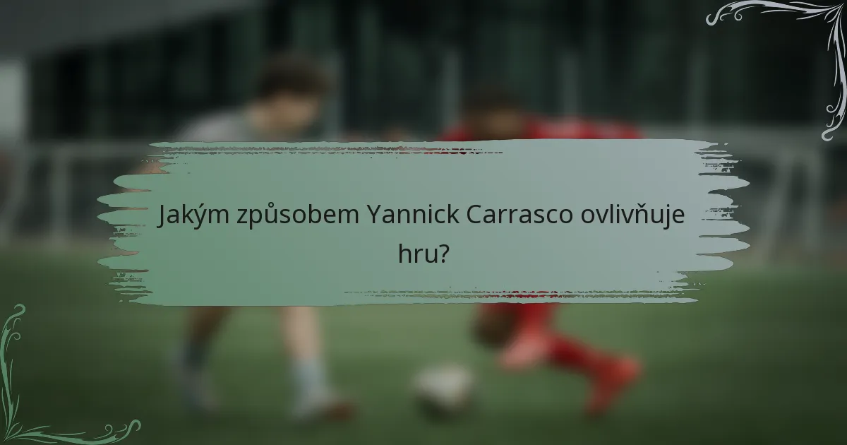 Jakým způsobem Yannick Carrasco ovlivňuje hru?