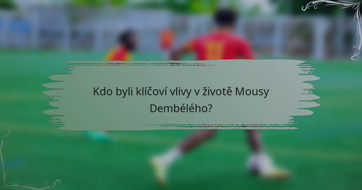 Kdo byli klíčoví vlivy v životě Mousy Dembélého?